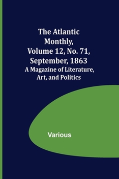 Paperback The Atlantic Monthly, Volume 12, No. 71, September, 1863; A Magazine of Literature, Art, and Politics Book