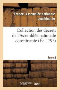 Collection Des Da(c)Crets de L'Assembla(c)E Nationale Constituante. Tome 2