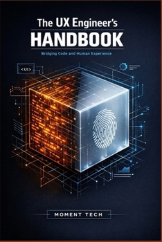 Paperback The UX Engineer's Handbook: A Technical Guide to Designing, Prototyping, and Scaling User-Centered Interfaces Book