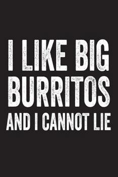 Paperback I Like Big Burritos And I Cannot Lie: Funny Mexican Foodie Novelty Gift Notebook Book