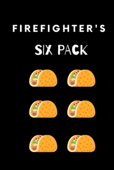 Paperback Firefighter's Six Pack: Funny Taco Notebook Novelty Gift for Men Diary For Office/Adults/Coworkers/Friends Funny Boss, Gifts Lined Journal to Book