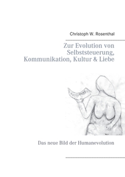 Paperback Zur Evolution von Selbststeuerung, Kommunikation, Kultur & Liebe: Das neue Bild der Humanevolution [German] Book