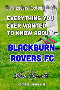 Paperback Everything You Ever Wanted to Know About - Blackburn Rovers FC Book