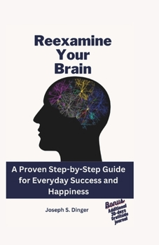 Paperback Reexamine your brain: A Proven Step-by-Step Guide for Everyday Success and Happiness Book
