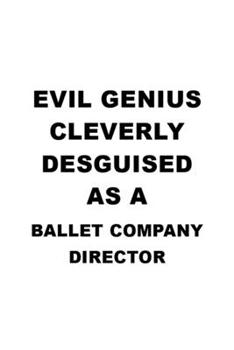 Evil Genius Cleverly Desguised As A Ballet Company Director: New Ballet Company Director Notebook, Ballet Company Chief/President Journal Gift, Diary, ... | 6 x 9 Compact Size, 109 Blank Lined Pages