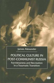 Hardcover Political Culture in Post-Communist Russia: Formlessness and Recreation in a Traumatic Transition Book