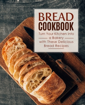 Paperback Bread Cookbook: Turn Your Kitchen into a Bakery with These Delicious Bread Recipes (2nd Edition) Book