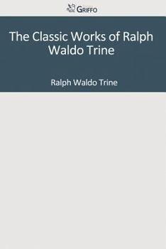 The Classic Works of Ralph Waldo Trine