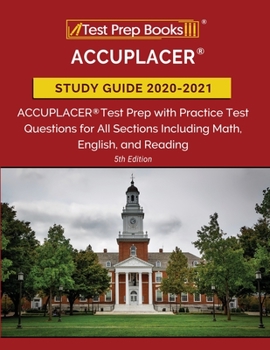 Paperback ACCUPLACER Study Guide 2020-2021: ACCUPLACER Test Prep with Practice Test Questions for All Sections Including Math, English, and Reading [5th Edition Book