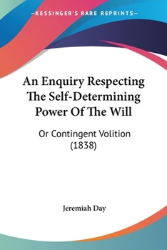 Paperback An Enquiry Respecting The Self-Determining Power Of The Will: Or Contingent Volition (1838) Book