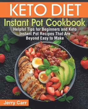 Paperback Keto Diet Instant Pot Cookbook: Helpful Tips for Beginners and Keto Instant Pot Recipes That Are Beyond Easy to Make Book
