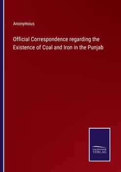 Paperback Official Correspondence regarding the Existence of Coal and Iron in the Punjab Book