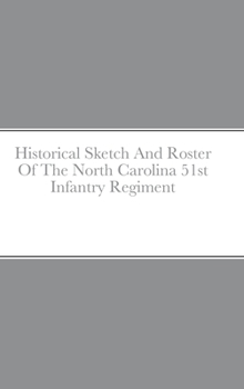 Hardcover Historical Sketch And Roster Of The North Carolina 51st Infantry Regiment Book