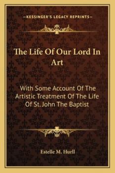 Paperback The Life Of Our Lord In Art: With Some Account Of The Artistic Treatment Of The Life Of St. John The Baptist Book