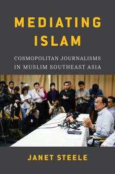 Paperback Mediating Islam: Cosmopolitan Journalisms in Muslim Southeast Asia /]cjanet Steele Book