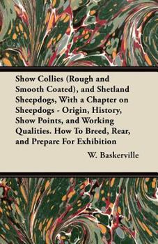 Paperback Show Collies (Rough and Smooth Coated), and Shetland Sheepdogs, With a Chapter on Sheepdogs - Origin, History, Show Points, and Working Qualities. How Book