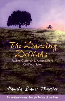 Paperback The Dancing Delilahs: Pauline Cushman & Antonia Ford Civil War Spies Book