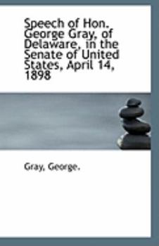 Paperback Speech of Hon. George Gray, of Delaware, in the Senate of United States, April 14, 1898 Book