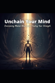 Unchain Your Mind: Overcoming Mental Blocks and Finding Your Strength