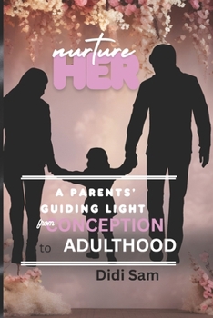 Paperback Nurture Her: A Parents Guiding Light from Conception to Adulthood Book