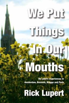 Paperback We Put Things in Our Mouths: The Poet's Experiences in Amsterdam, Brussels, Brugge and Paris Book