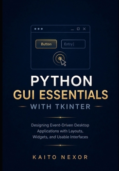 Paperback Python GUI Essentials with tkinter: Designing Event-Driven Desktop Applications with Layouts, Widgets, and Usable Interfaces Book