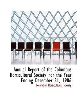 Paperback Annual Report of the Columbus Horticultural Society for the Year Ending December 31, 1906 [Large Print] Book