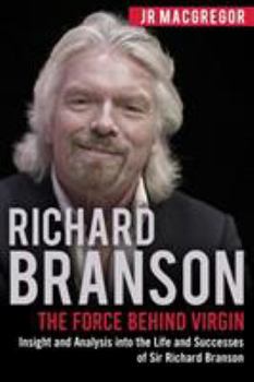 Paperback Richard Branson: The Force Behind Virgin: Insight and Analysis into the Life and Successes of Sir Richard Branson Book