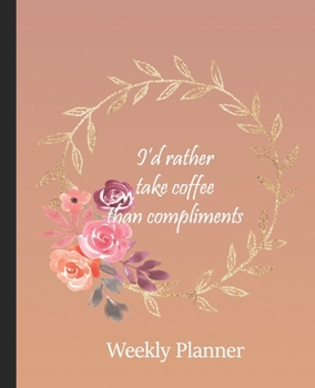 I'd Rather Take Coffee Than Compliments: Undated Lit Inspired Weekly Planner