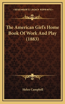 Hardcover The American Girl's Home Book Of Work And Play (1883) Book