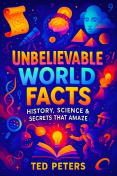 Paperback Unbelievable World Facts: History, Science & Secrets That Amaze Exposed: Earth's Hidden Past, Bizarre Phenomena & Forgotten Civilizations Uncover Shoc Book