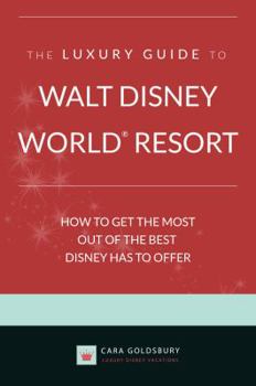 Paperback The Luxury Guide to Walt Disney World Resort: How to Get the Most Out of the Best Disney Has to Offer Book