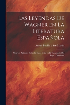 Paperback Las Leyendas de Wagner en la literatura española; con un apéndice sobre el Santo Grial en el "Lanzarote del Lago" Castellano [Spanish] Book