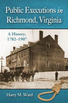 Paperback Public Executions in Richmond, Virginia: A History, 1782-1907 Book