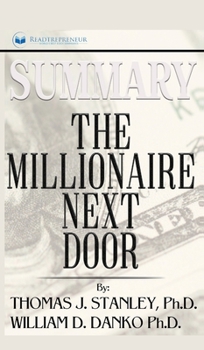 Summary of The Millionaire Next Door: The Surprising Secrets of America's Wealthy by William D. Danko and Thomas J. Stanley PhD