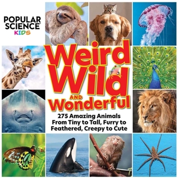 Hardcover Popular Science Kids: Weird, Wild & Wonderful: 275 Amazing Animals from Tiny to Tall, Furry to Feathered, Creepy to Cute Book