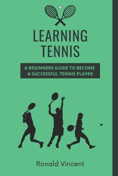 Paperback Learning Tennis: A Beginners Guide to Become a Successful Tennis Player Book