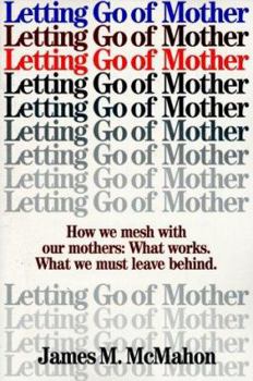 Paperback Letting Go of Mother: Looking at How We Mesh with Our Mothers to See What Works and What We Must Leave Behind Book