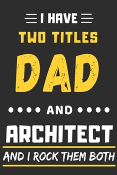 I Have Two Titles Dad And Architect And I Rock Them Both: lined notebook,Funny Architect gift
