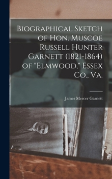 Hardcover Biographical Sketch of Hon. Muscoe Russell Hunter Garnett (1821-1864) of "Elmwood," Essex Co., Va. Book