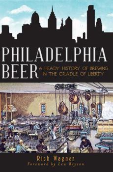 Paperback Philadelphia Beer: A Heady History of Brewing in the Cradle of Liberty Book