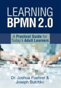 Paperback Learning BPMN 2.0: A Practical Guide for Today's Adult Learners Book