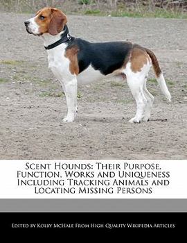 Paperback Scent Hounds: Their Purpose, Function, Works and Uniqueness Including Tracking Animals and Locating Missing Persons Book