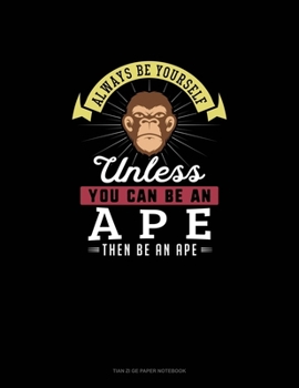 Paperback Always Be Yourself Unless You Can Be An Ape Then Be An Ape: Tian Zi Ge Paper Notebook Book