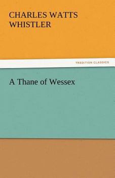A Thane of Wessex: Being a Story of the Great Viking Raids into Somerset