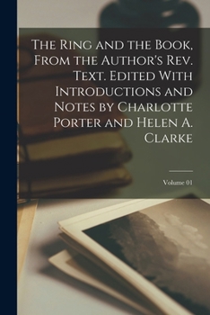 Paperback The Ring and the Book, From the Author's rev. Text. Edited With Introductions and Notes by Charlotte Porter and Helen A. Clarke; Volume 01 Book