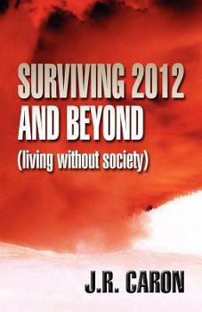 Paperback Surviving 2012 and Beyond: (Living Without Society) Book