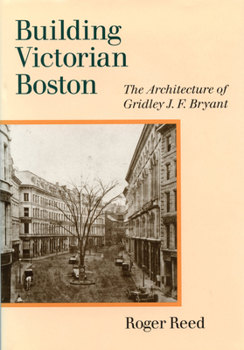 Hardcover Building Victorian Boston: The Architecture of Gridley J.F. Bryant Book