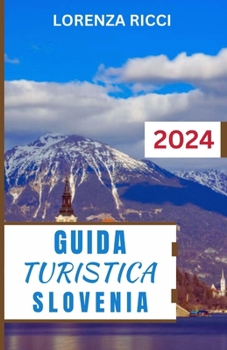 Paperback Guida Turistica Slovenia: Un compagno di viaggio completo e completo per scoprire fughe alpine, fascino costiero e meraviglie culturali nel cuor [Italian] Book