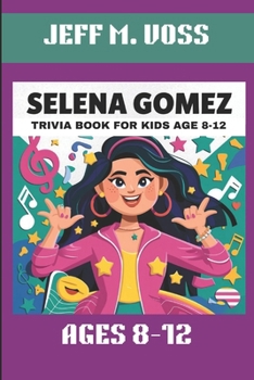 SELENA GOMEZ TRIVIA BOOK FOR KIDS AGE 8-12: THE AMAZING LIFE AND CAREER OF A POP SUPERSTAR